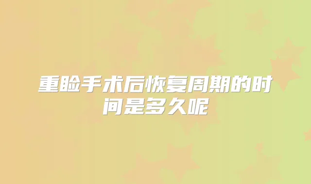 重睑手术后恢复周期的时间是多久呢