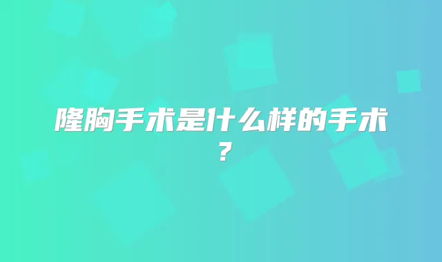 隆胸手术是什么样的手术？