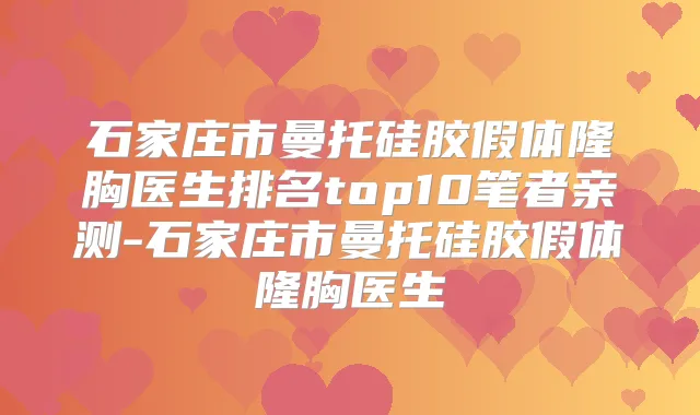 石家庄市曼托硅胶假体隆胸医生排名top10笔者亲测-石家庄市曼托硅胶假体隆胸医生