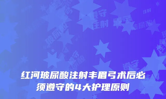红河玻尿酸注射丰眉弓术后必须遵守的4大护理原则