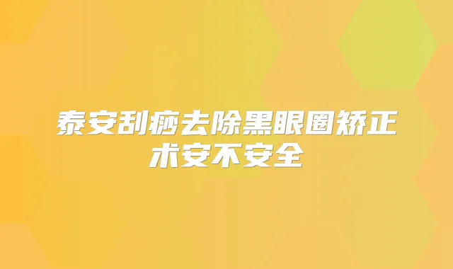 泰安刮痧去除黑眼圈矫正术安不安全