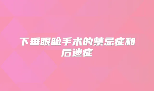 下垂眼睑手术的禁忌症和后遗症