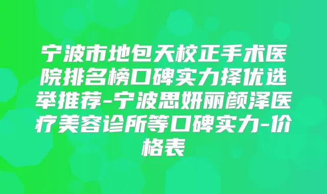 宁波市地包天校正手术医院排名榜口碑实力择优选举推荐-宁波思妍丽颜泽医疗美容诊所等口碑实力-价格表