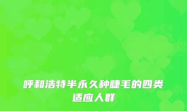 呼和浩特半永久种睫毛的四类适应人群