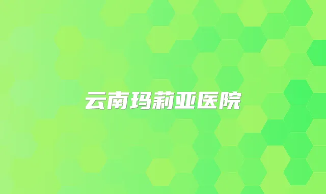 云南玛莉亚医院