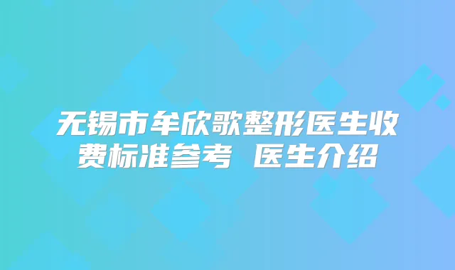无锡市牟欣歌整形医生收费标准参考 医生介绍