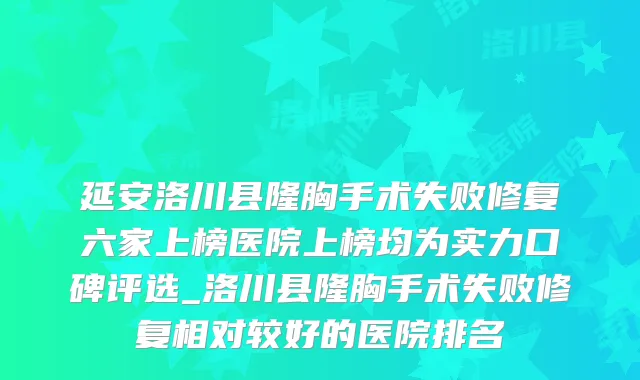 延安洛川县隆胸手术失败修复六家上榜医院上榜均为实力口碑评选_洛川县隆胸手术失败修复相对较好的医院排名