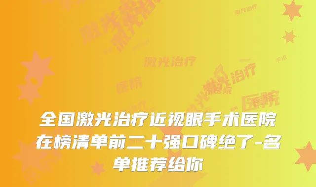 全国激光近视眼手术医院在榜清单前二十强口碑绝了-名单推荐给你