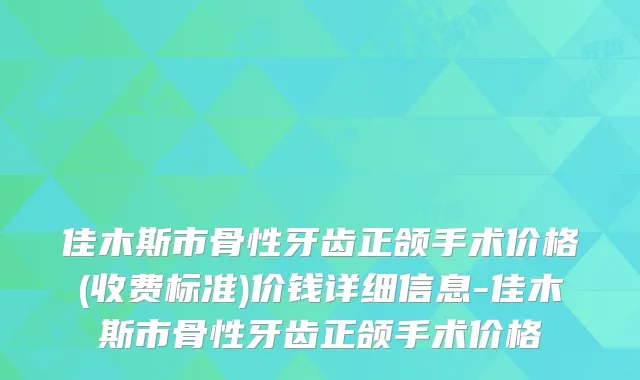 佳木斯市骨性牙齿正颌手术价格(收费标准)价钱详细信息-佳木斯市骨性牙齿正颌手术价格