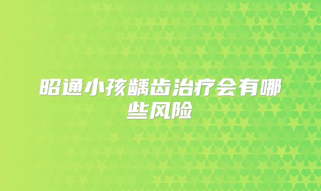 昭通小孩龋齿会有哪些风险