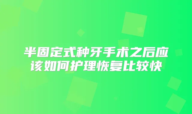 半固定式种牙手术之后应该如何护理恢复比较快