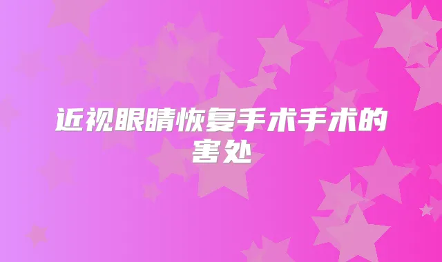 近视眼睛恢复手术手术的害处