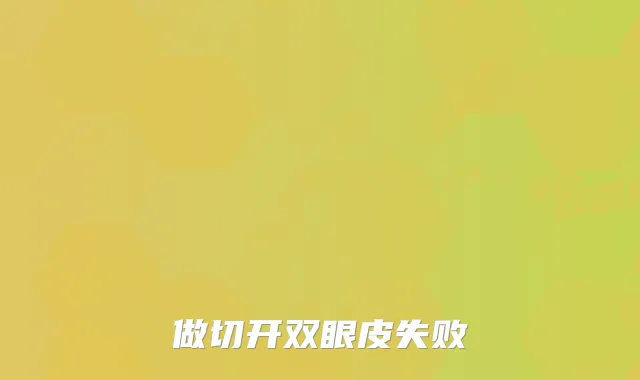 做切开双眼皮失败