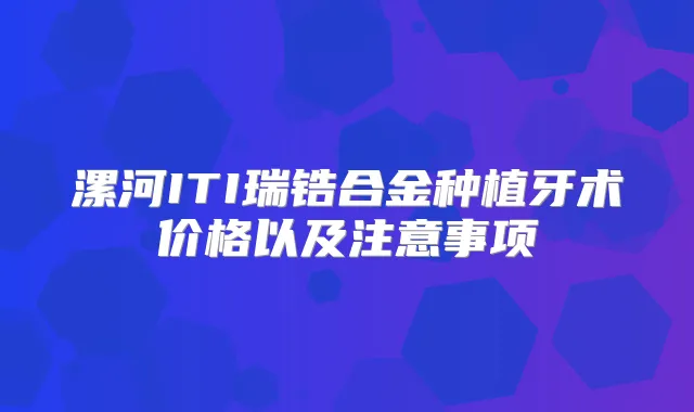 漯河ITI瑞锆合金种植牙术价格以及注意事项