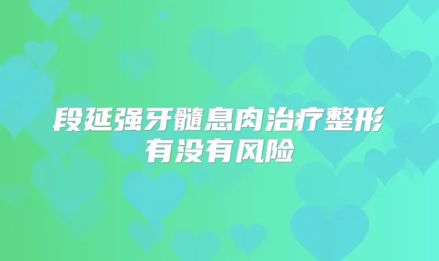 段延强牙髓息肉整形有没有风险