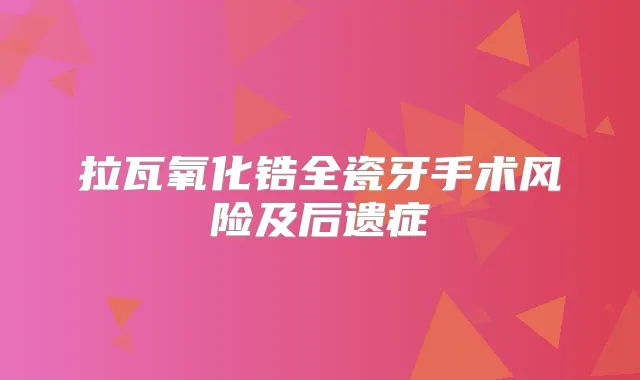 拉瓦氧化锆全瓷牙手术风险及后遗症