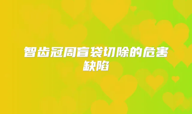 智齿冠周盲袋切除的危害缺陷