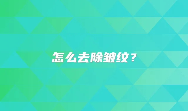 怎么去除皱纹？