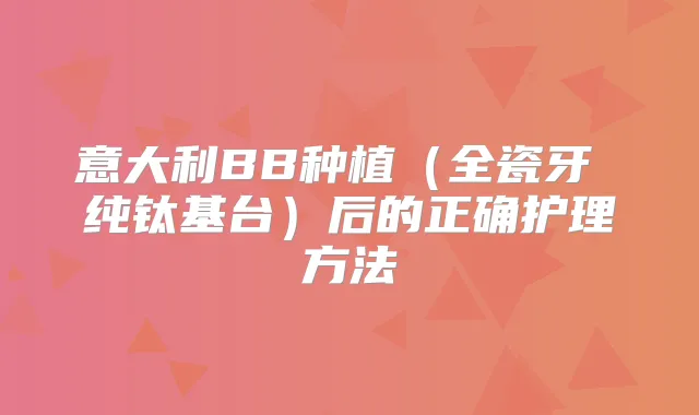 意大利BB种植（全瓷牙 纯钛基台）后的正确护理方法