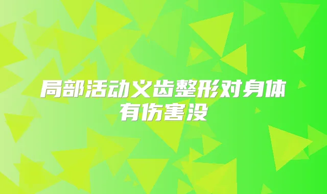 局部活动义齿整形对身体有伤害没