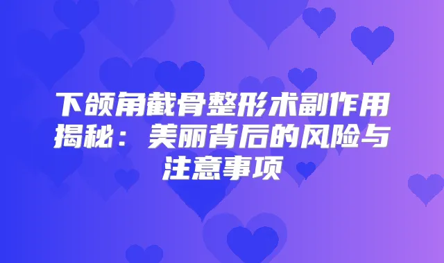 下颌角截骨整形术副作用揭秘：美丽背后的风险与注意事项