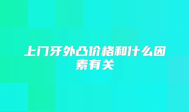 上门牙外凸价格和什么因素有关