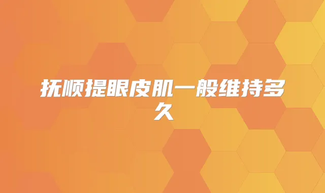 title="抚顺提眼皮肌一般维持多久"