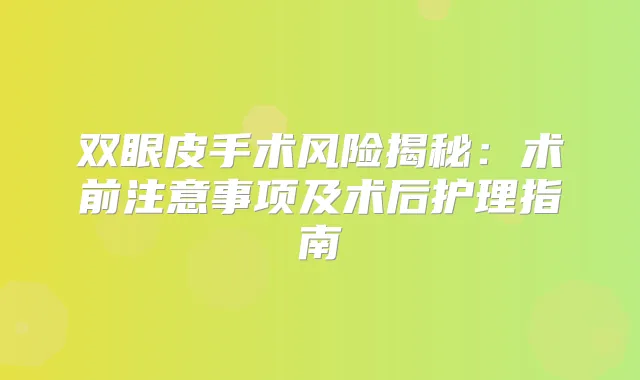 双眼皮手术风险揭秘:术前注意事项及术后护理指南
