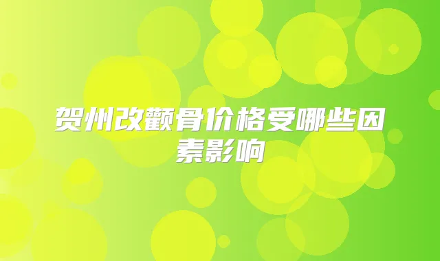 贺州改颧骨价格受哪些因素影响