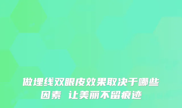 做埋线双眼皮效果取决于哪些因素 让美丽迹