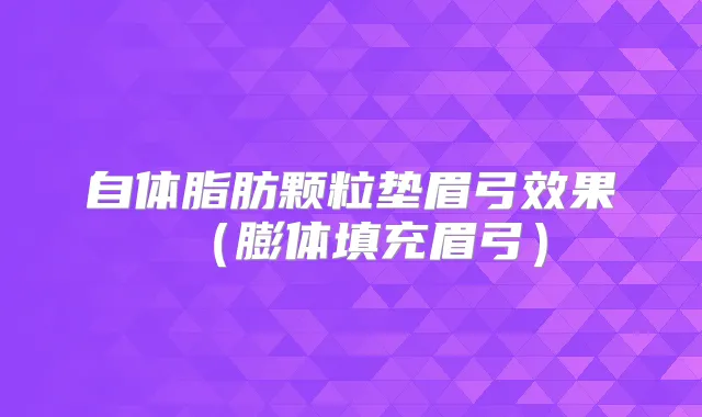 自体脂肪颗粒垫眉弓效果（膨体填充眉弓）