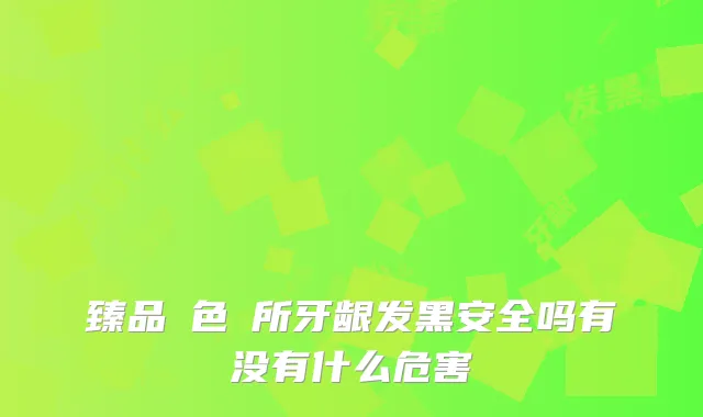 臻品絕色診所牙龈发黑安全吗有没有什么危害