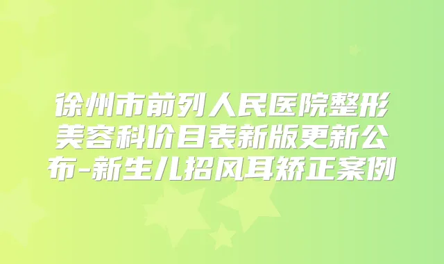徐州市前列人民医院整形美容科价目表新版更新公布-新生儿招风耳矫正案例