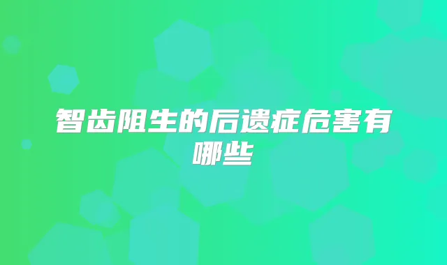 智齿阻生的后遗症危害有哪些