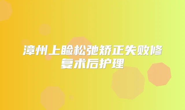 漳州上睑松弛矫正失败修复术后护理