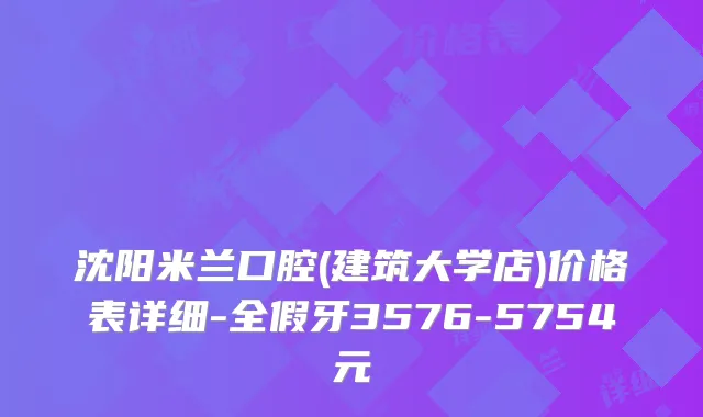 沈阳米兰口腔(建筑大学店)价格表详细-全假牙3576-5754元