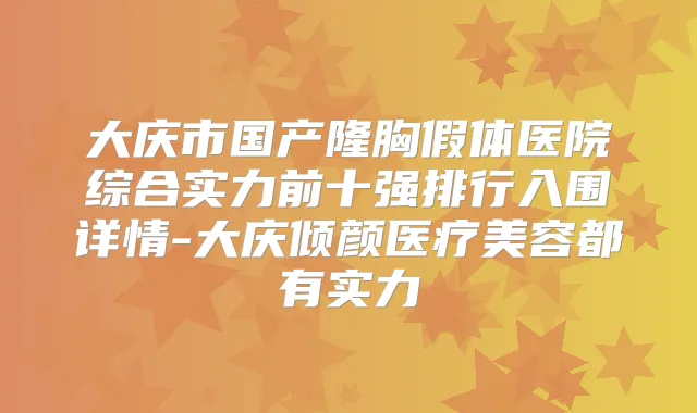 大庆市国产隆胸假体医院综合实力前十强排行入围详情-大庆倾颜医疗美容都有实力