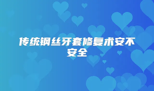 传统钢丝牙套修复术安不安全