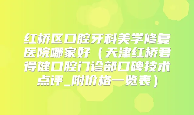 红桥区口腔牙科美学修复医院哪家好（天津红桥君得健口腔门诊部口碑技术点评_附价格一览表）