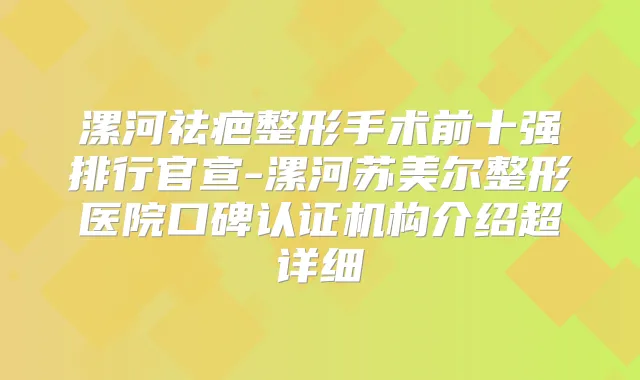漯河祛疤整形手术前十强排行官宣-漯河苏美尔整形医院口碑认证机构介绍超详细