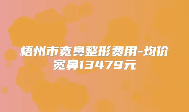 梧州市宽鼻整形费用-均价宽鼻13479元