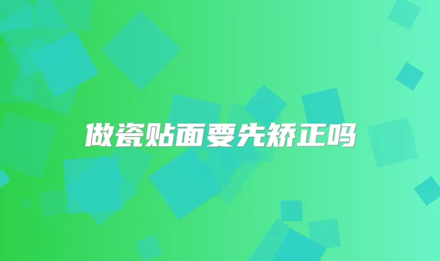 做瓷贴面要先矫正吗