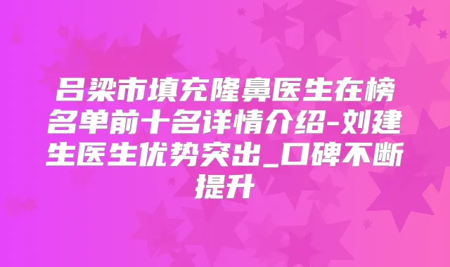吕梁市填充隆鼻医生在榜名单前十名详情介绍-刘建生医生优势突出_口碑不断提升
