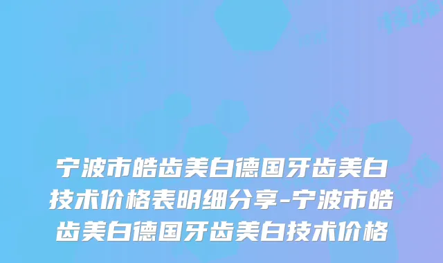 宁波市皓齿美白德国牙齿美白技术价格表明细分享-宁波市皓齿美白德国牙齿美白技术价格