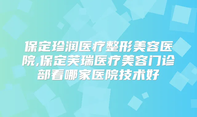 title="保定珍润医疗整形美容医院,保定芙瑞医疗美容门诊部看哪家医院技术好"
