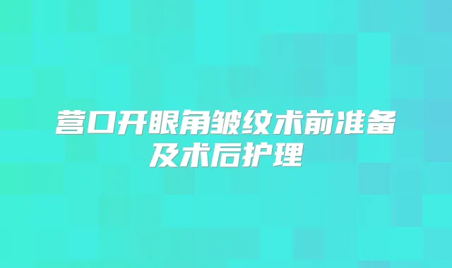 营口开眼角皱纹术前准备及术后护理