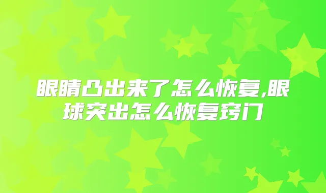 眼睛凸出来了怎么恢复,眼球突出怎么恢复窍门