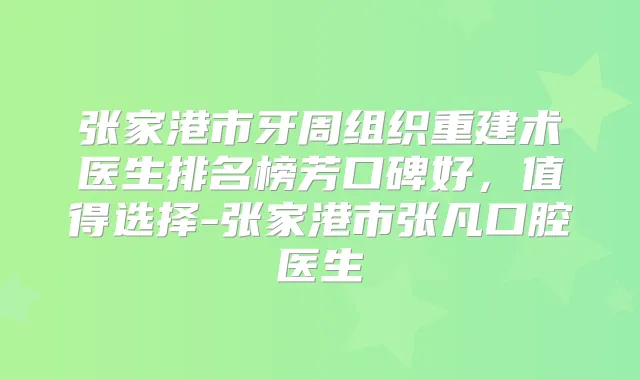 张家港市牙周组织重建术医生排名榜芳口碑好，值得选择-张家港市张凡口腔医生