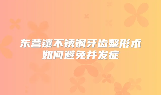 东营镶不锈钢牙齿整形术如何避免并发症