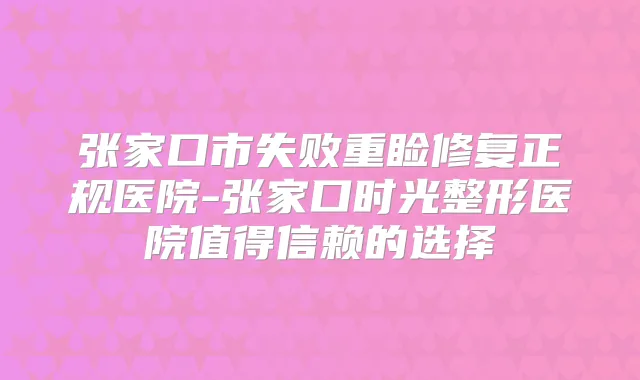 张家口市失败重睑修复正规医院-张家口时光整形医院值得信赖的选择